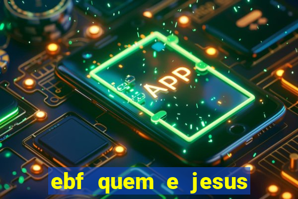 ebf quem e jesus ebf jesus meu super heroi